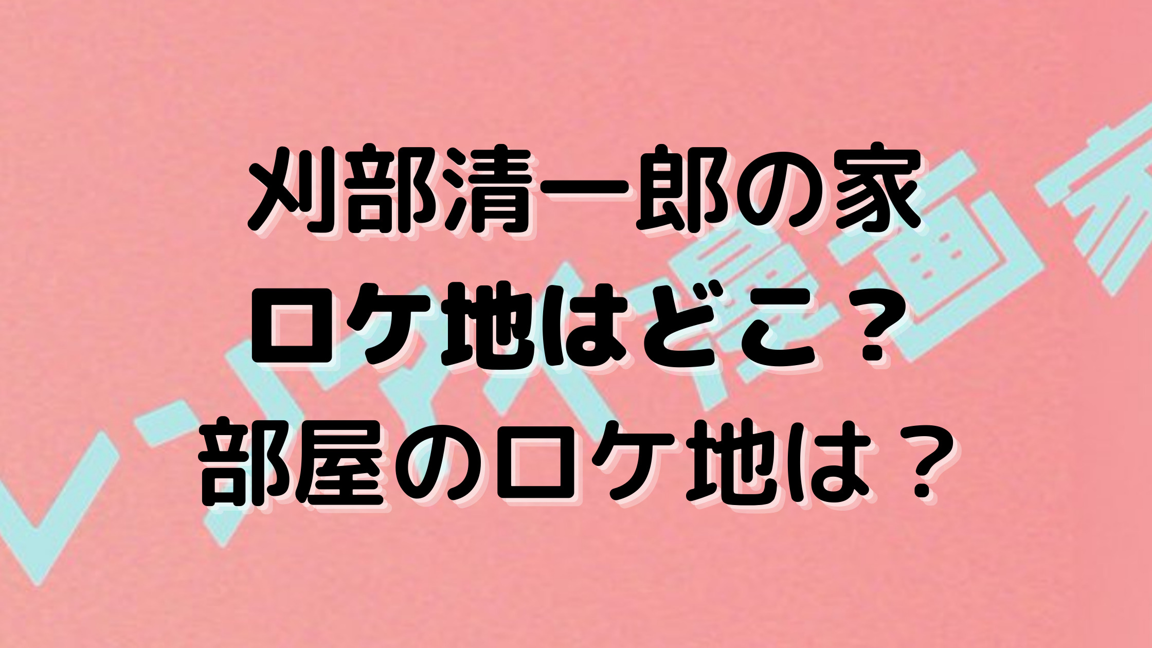 レンアイ漫画家 刈部清一郎の家のロケ地はどこ 仕事部屋はセットなの