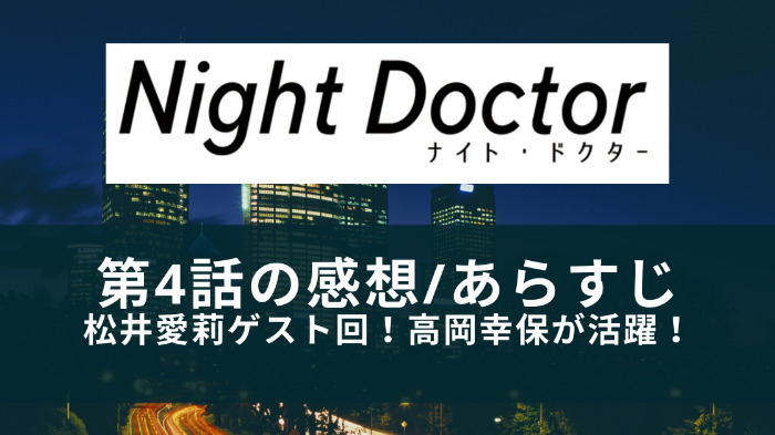 ナイトドクター 第4話の感想や口コミ 松井愛莉がワガママ患者役 岡崎紗絵の回