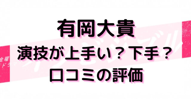 有岡大貴演技力 下手 上手い インビジブルの口コミの評価 評判は